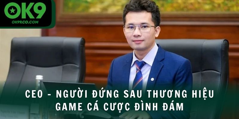 CEO - người đứng sau thương hiệu game cá cược đình đám